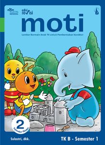 MOTI JILID 2: Lembar Bermain Anak TK untuk Pembentukan Karakter untuk TK B Semester 1 Edisi Revisi