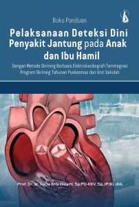 Buku Panduan Pelaksanaan Deteksi Dini Penyakit Jantung pada Anak dan Ibu Hamil: Dengan Metode Skrining Berbasis Elektrokardiografi Terintegrasi Program Skrining Tahunan Puskesmas dan Unit Sekolah