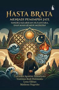 HASTA BRATA Menjadi Pemimpin Jati, Sinergi Kearifan Nusantara, dan Manajemen Modern
