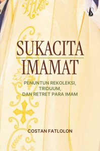 Sukacita Imamat: Penuntun Rekoleksi, Triduum, dan Retret Para Imam