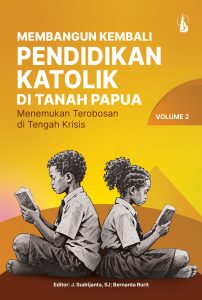 Membangun Kembali Pendidikan Katolik di Tanah Papua: Menemukan Terobosan di Tengah Krisis (Volume 2)